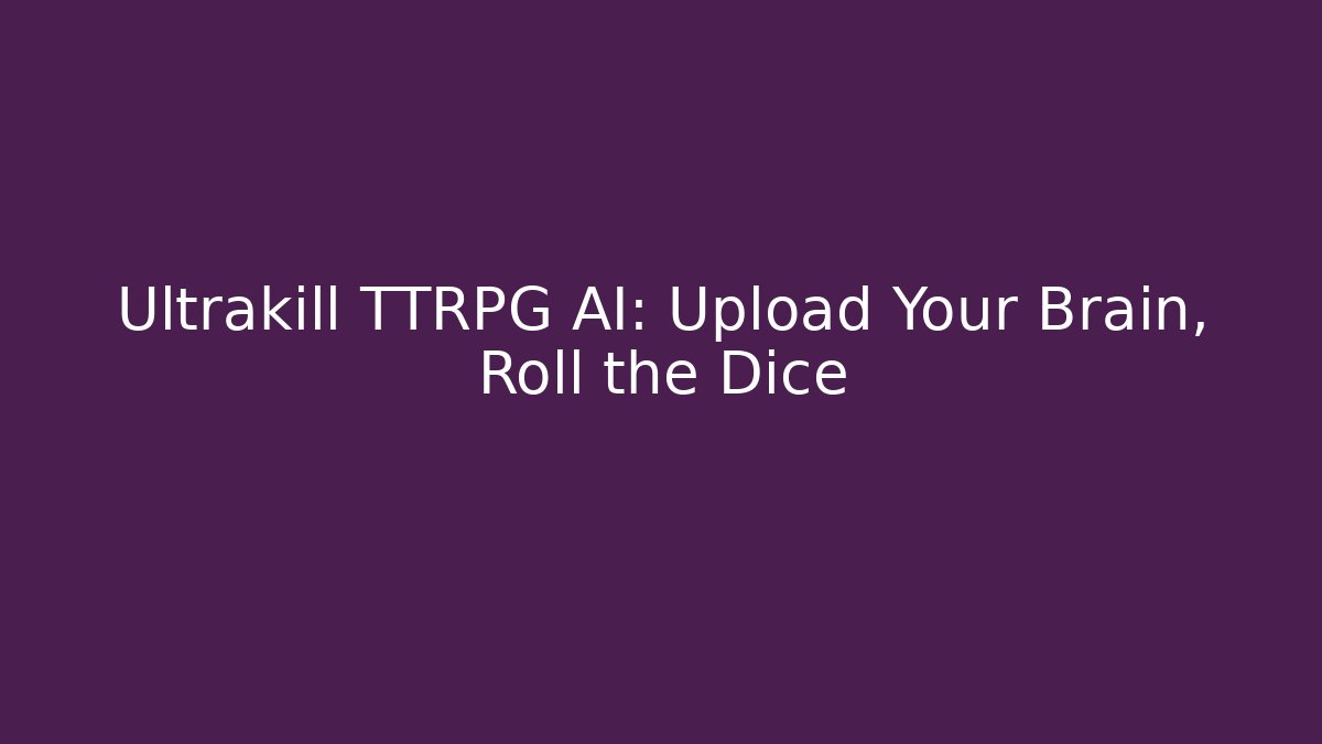 Ultrakill TTRPG AI: Upload Your Brain, Roll the Dice