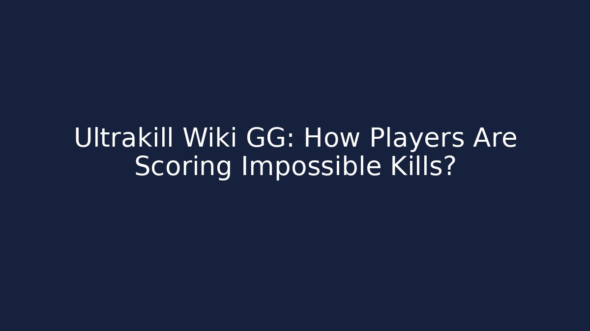 Ultrakill Wiki GG: How Players Are Scoring Impossible Kills?