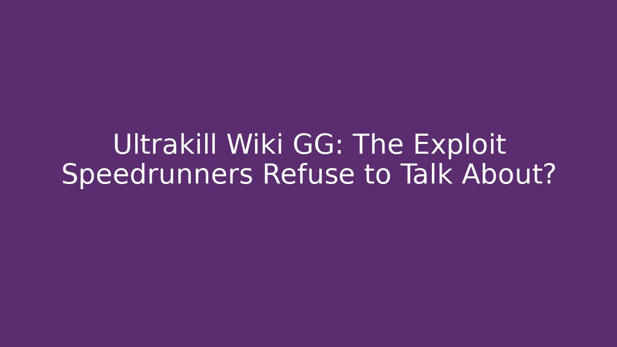 Ultrakill Wiki GG: The Exploit Speedrunners Refuse to Talk About?