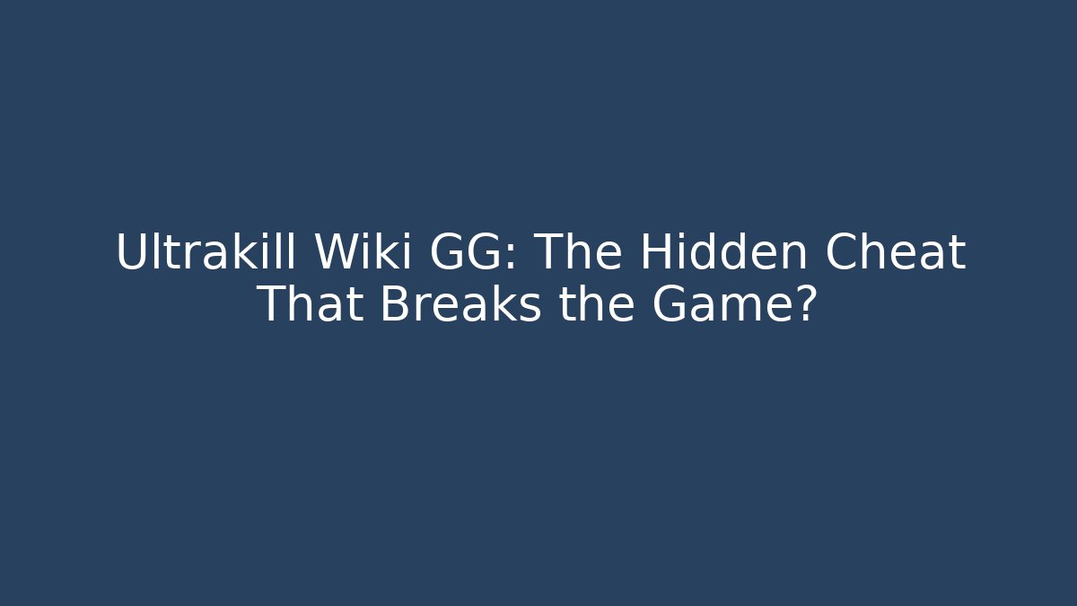 Ultrakill Wiki GG: The Hidden Cheat That Breaks the Game?