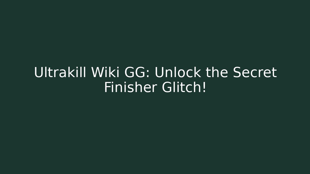 Ultrakill Wiki GG: Unlock the Secret Finisher Glitch!