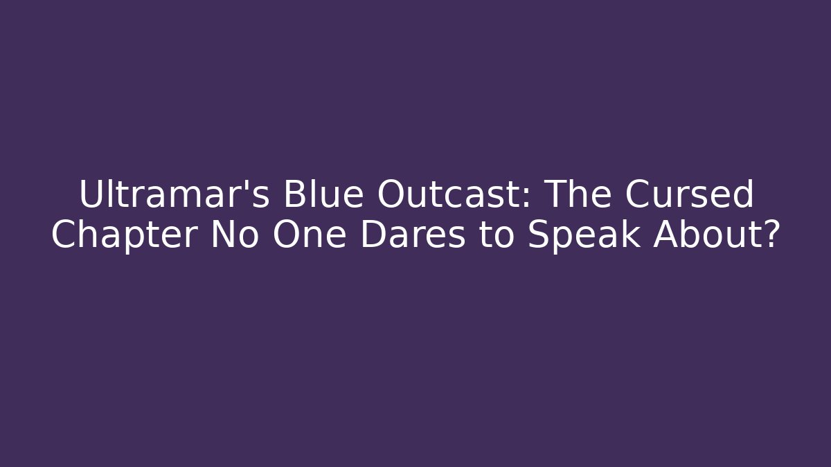 Ultramar’s Blue Outcast: The Cursed Chapter No One Dares to Speak About?