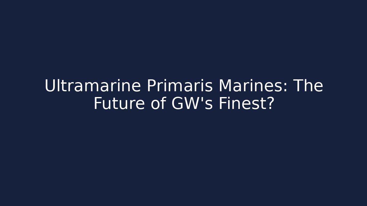 Ultramarine Primaris Marines: The Future of GW's Finest?