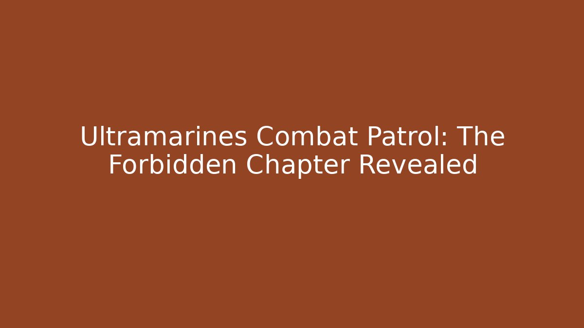 Ultramarines Combat Patrol: The Forbidden Chapter Revealed