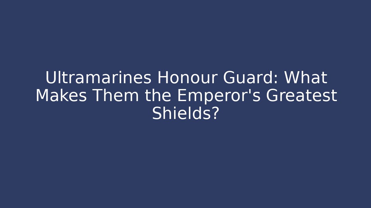 Ultramarines Honour Guard: What Makes Them the Emperor's Greatest Shields?