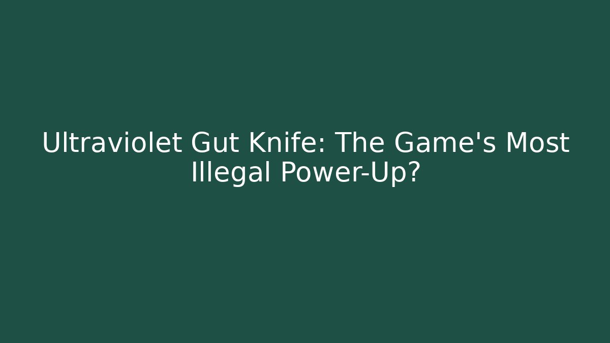 Ultraviolet Gut Knife: The Game's Most Illegal Power-Up?
