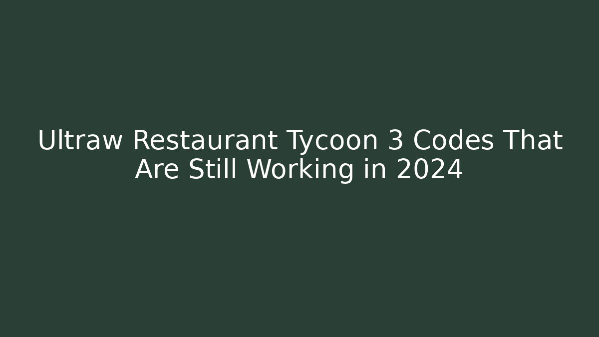 Ultraw Restaurant Tycoon 3 Codes That Are Still Working in 2024 - Critter Realm