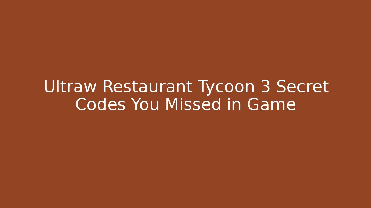 Ultraw Restaurant Tycoon 3 Secret Codes You Missed in Game