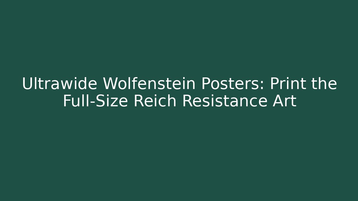 Ultrawide Wolfenstein Posters: Print the Full-Size Reich Resistance Art