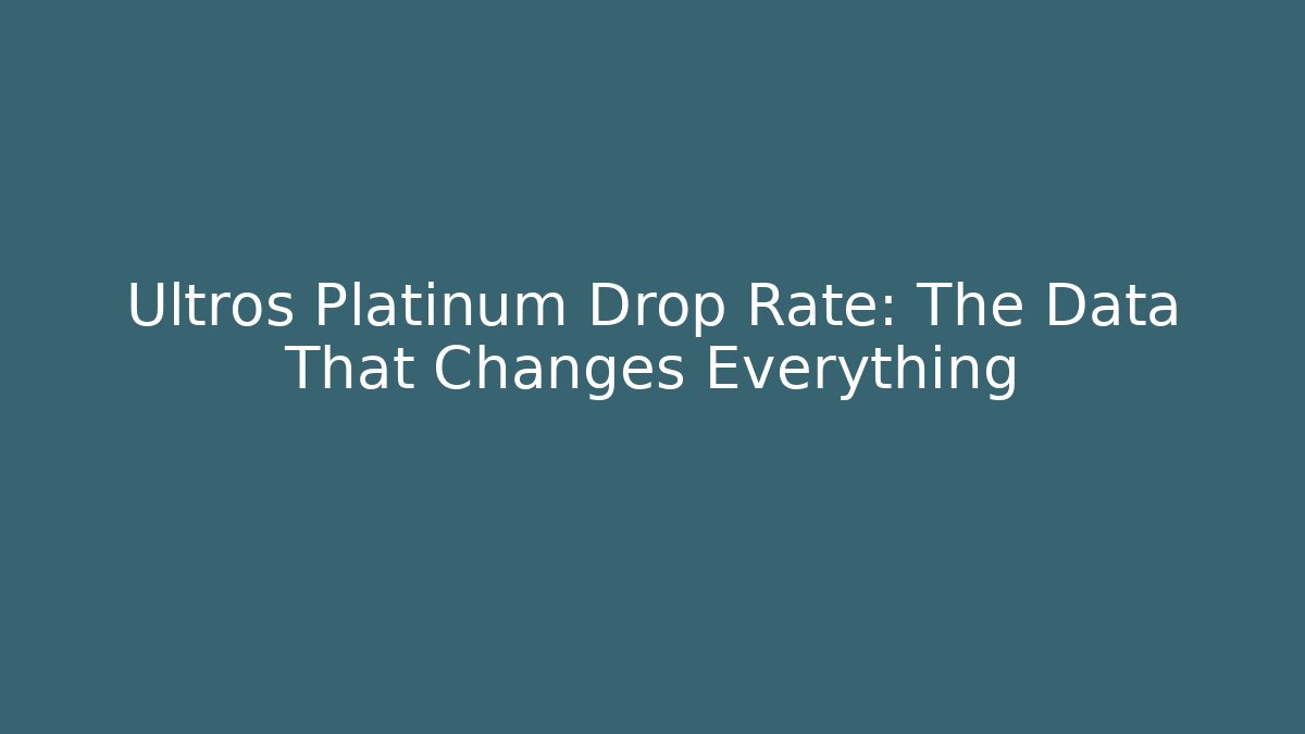Ultros Platinum Drop Rate: The Data That Changes Everything