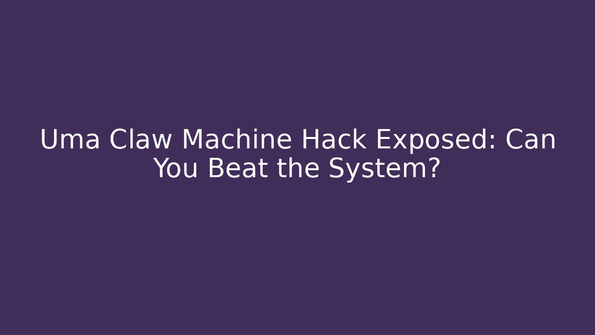 Uma Claw Machine Hack Exposed: Can You Beat the System? - Critter Realm