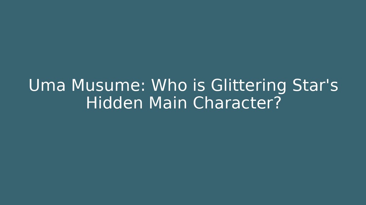 Uma Musume: Who is Glittering Star's Hidden Main Character?