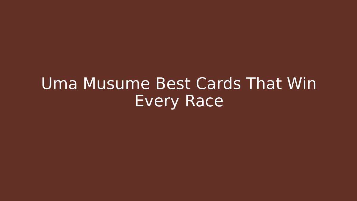 Uma Musume Best Cards That Win Every Race