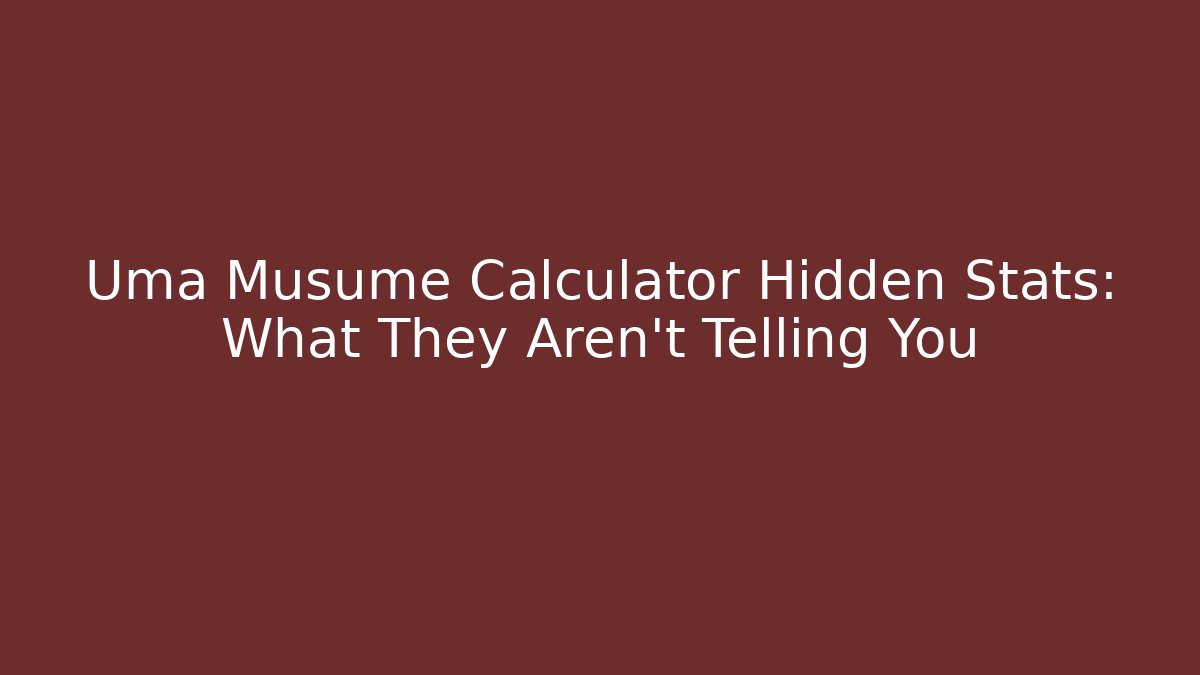 Uma Musume Calculator Hidden Stats: What They Aren't Telling You