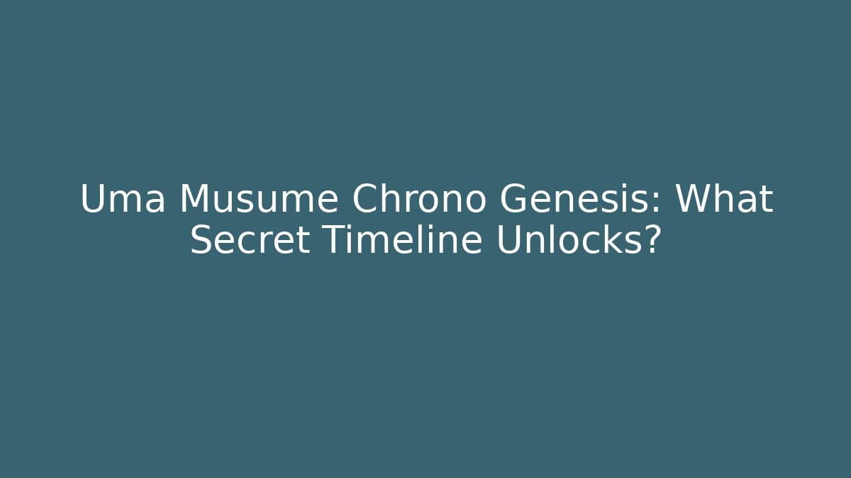 Uma Musume Chrono Genesis: What Secret Timeline Unlocks?