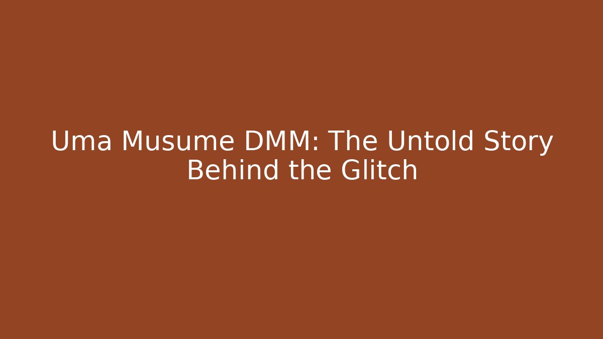Uma Musume DMM: The Untold Story Behind the Glitch
