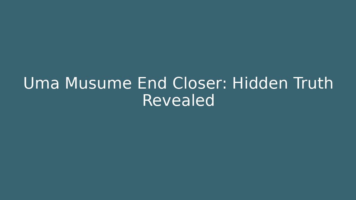 Uma Musume End Closer: Hidden Truth Revealed