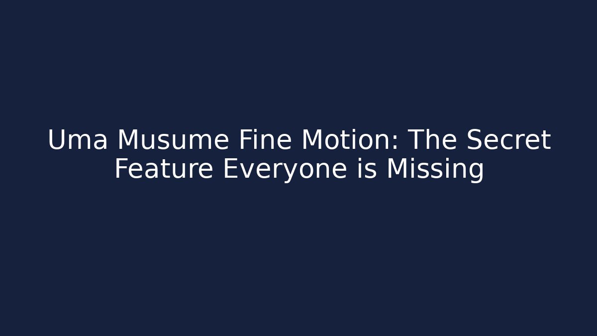 Uma Musume Fine Motion: The Secret Feature Everyone is Missing