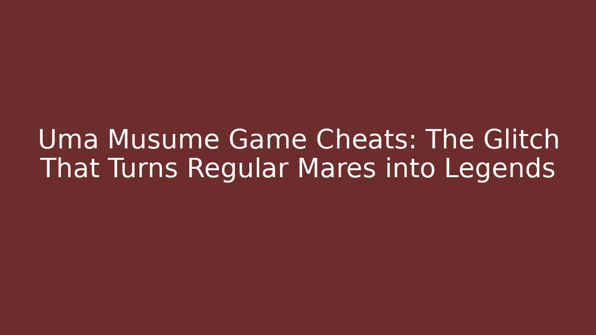 Uma Musume Game Cheats: The Glitch That Turns Regular Mares into Legends