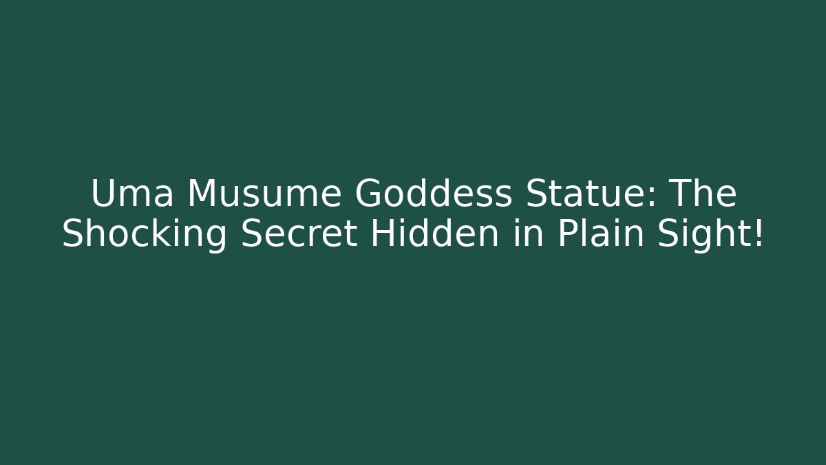 Uma Musume Goddess Statue: The Shocking Secret Hidden in Plain Sight!