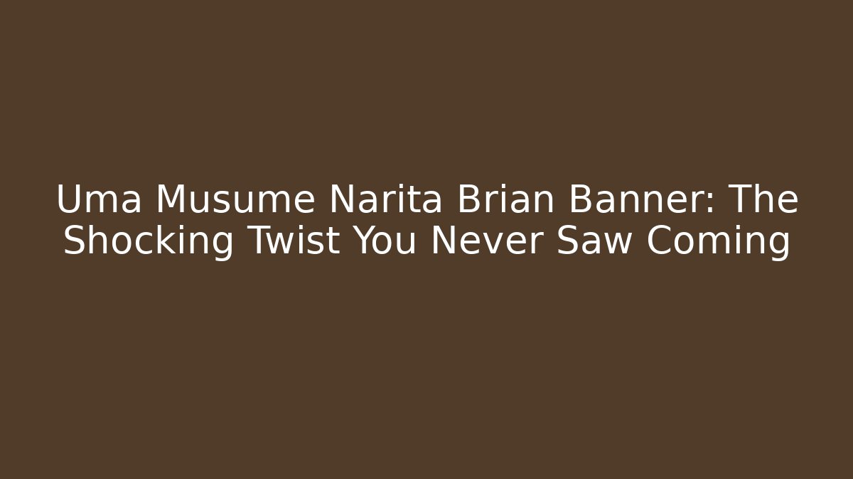 Uma Musume Narita Brian Banner: The Shocking Twist You Never Saw Coming