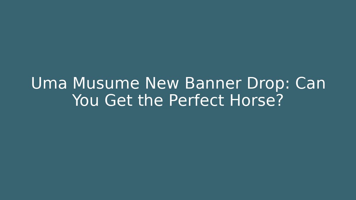 Uma Musume New Banner Drop: Can You Get the Perfect Horse?