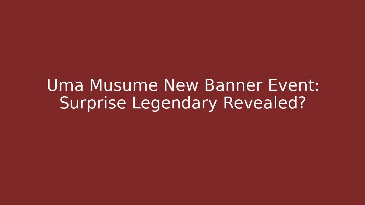 Uma Musume New Banner Event: Surprise Legendary Revealed?