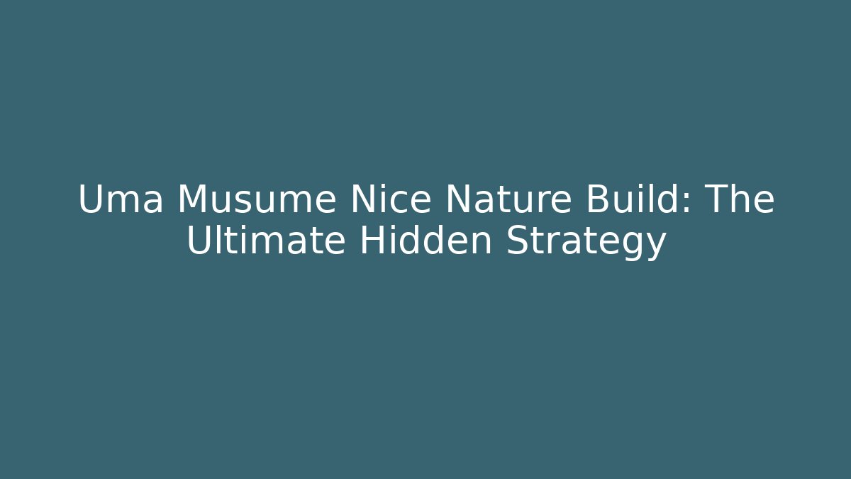 Uma Musume Nice Nature Build: The Ultimate Hidden Strategy - Critter Realm