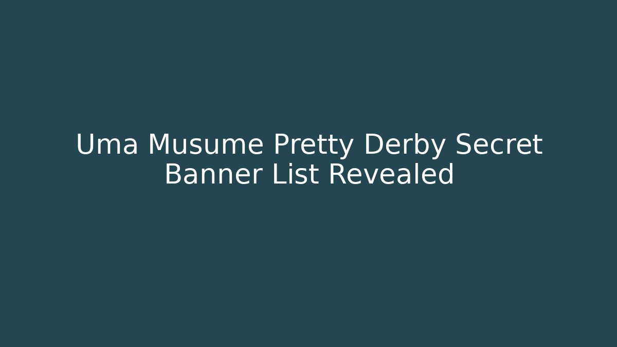 Uma Musume Pretty Derby Secret Banner List Revealed