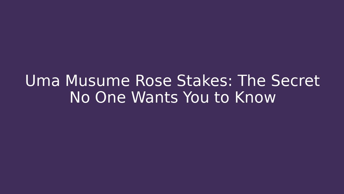 Uma Musume Rose Stakes: The Secret No One Wants You to Know