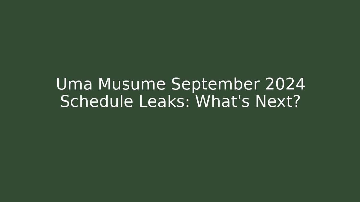 Uma Musume September 2024 Schedule Leaks: What's Next?