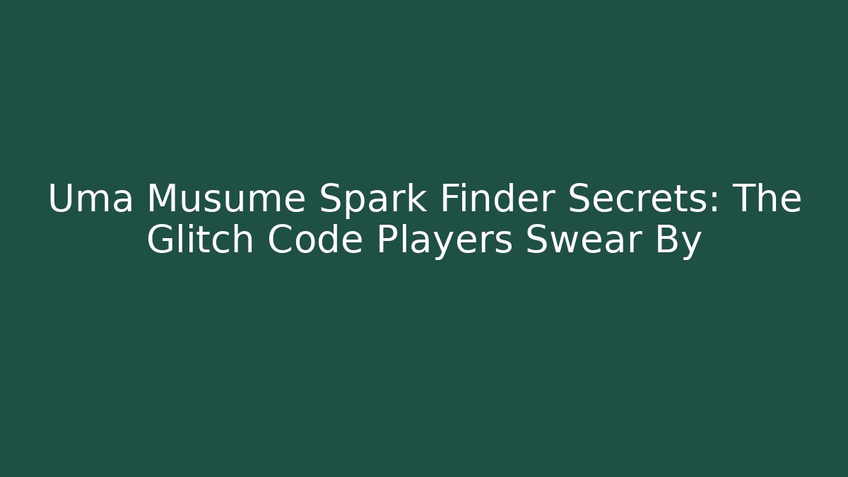 Uma Musume Spark Finder Secrets: The Glitch Code Players Swear By