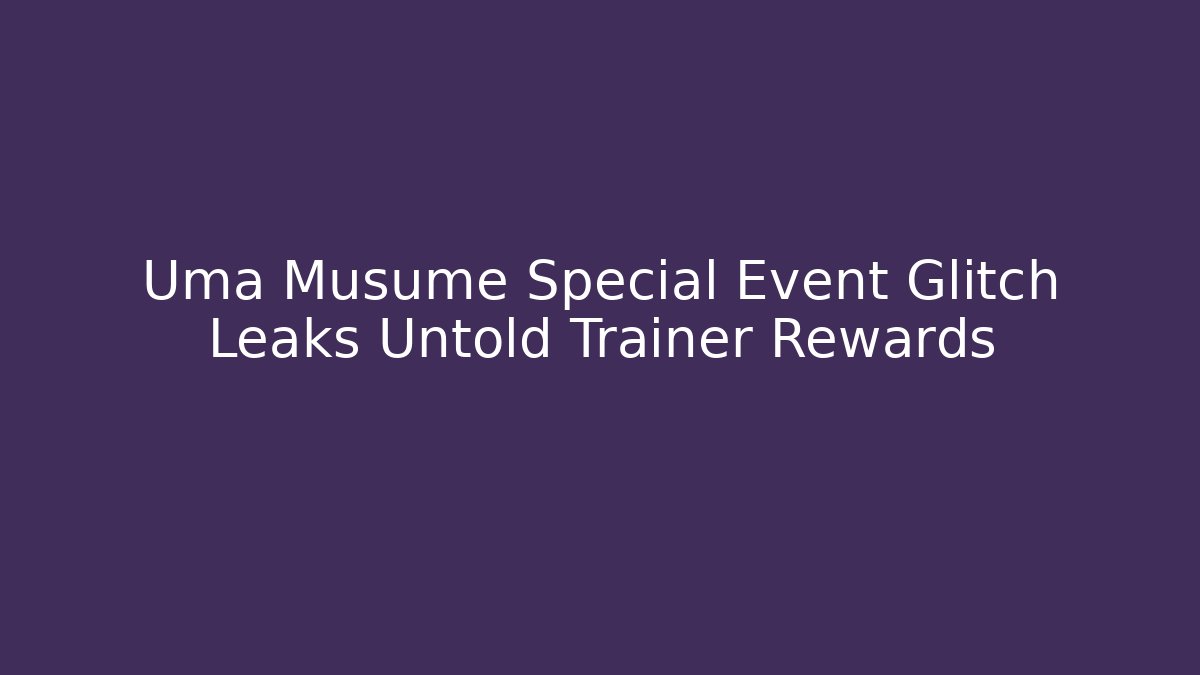 Uma Musume Special Event Glitch Leaks Untold Trainer Rewards