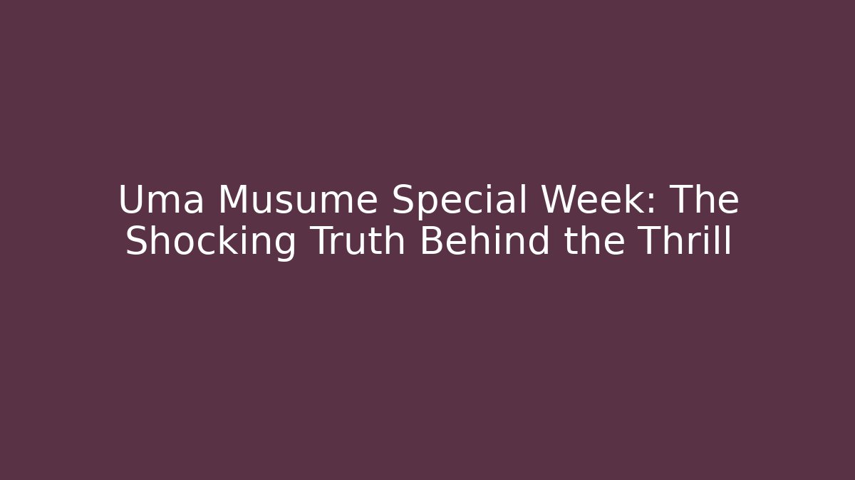 Uma Musume Special Week: The Shocking Truth Behind the Thrill