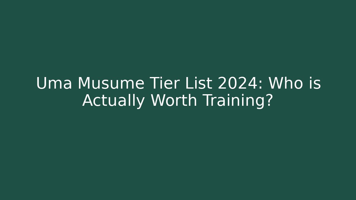 Uma Musume Tier List 2024: Who is Actually Worth Training?