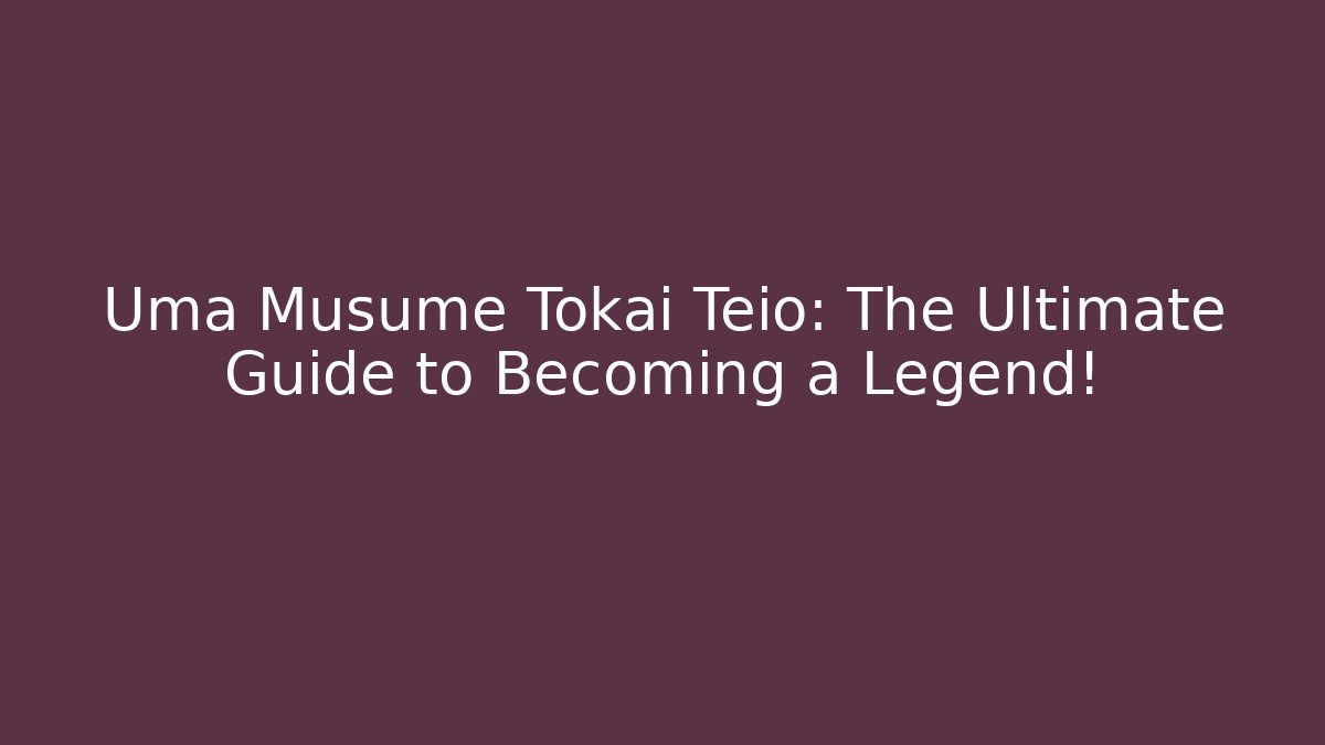 Uma Musume Tokai Teio: The Ultimate Guide to Becoming a Legend!
