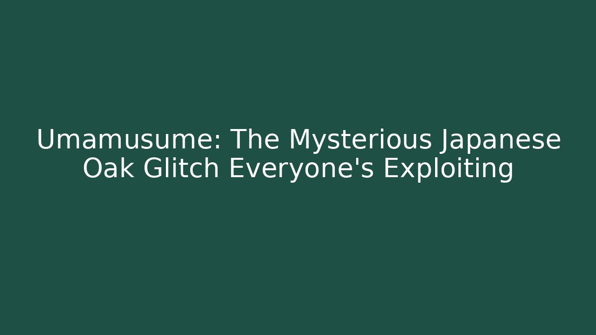 Umamusume: The Mysterious Japanese Oak Glitch Everyone's Exploiting