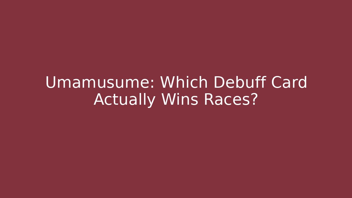 Umamusume: Which Debuff Card Actually Wins Races?