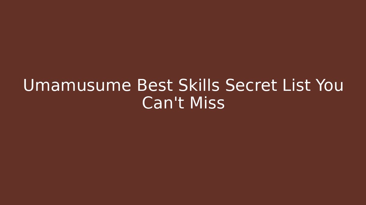 Umamusume Best Skills Secret List You Can't Miss