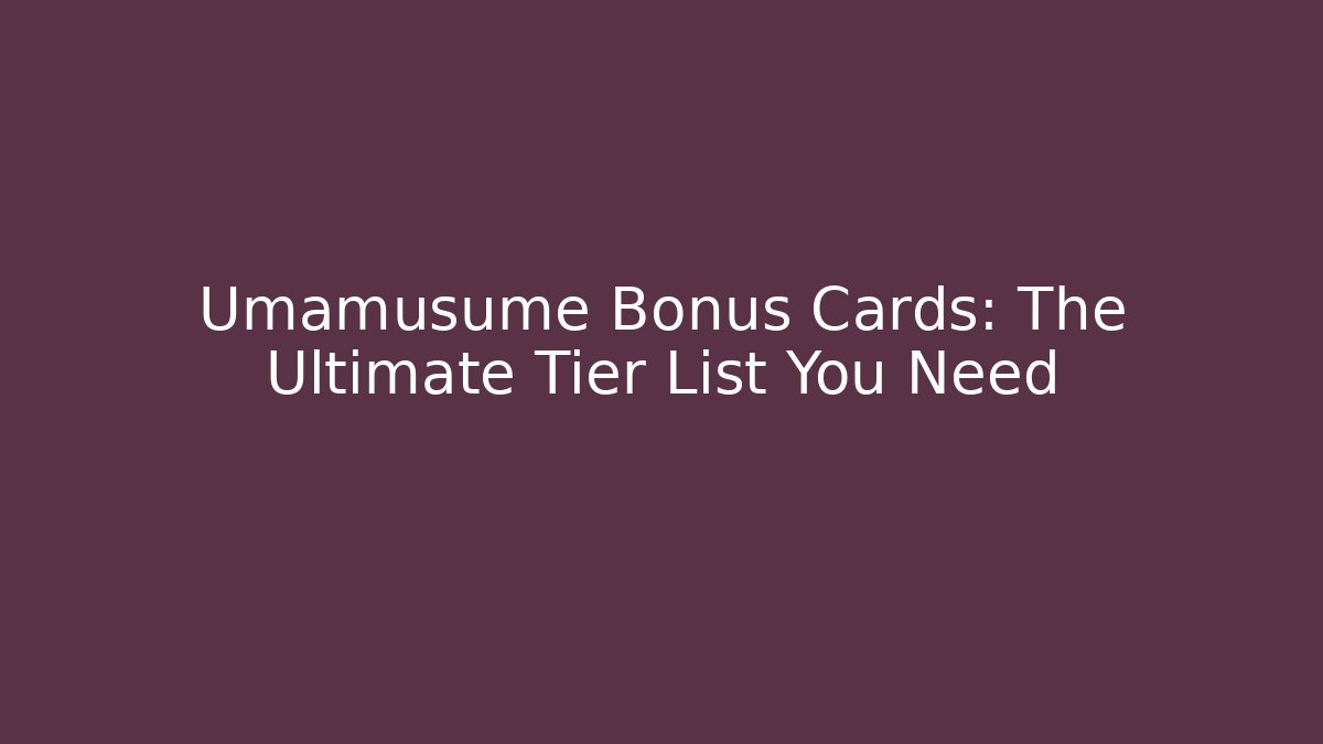 Umamusume Bonus Cards: The Ultimate Tier List You Need - Critter Realm