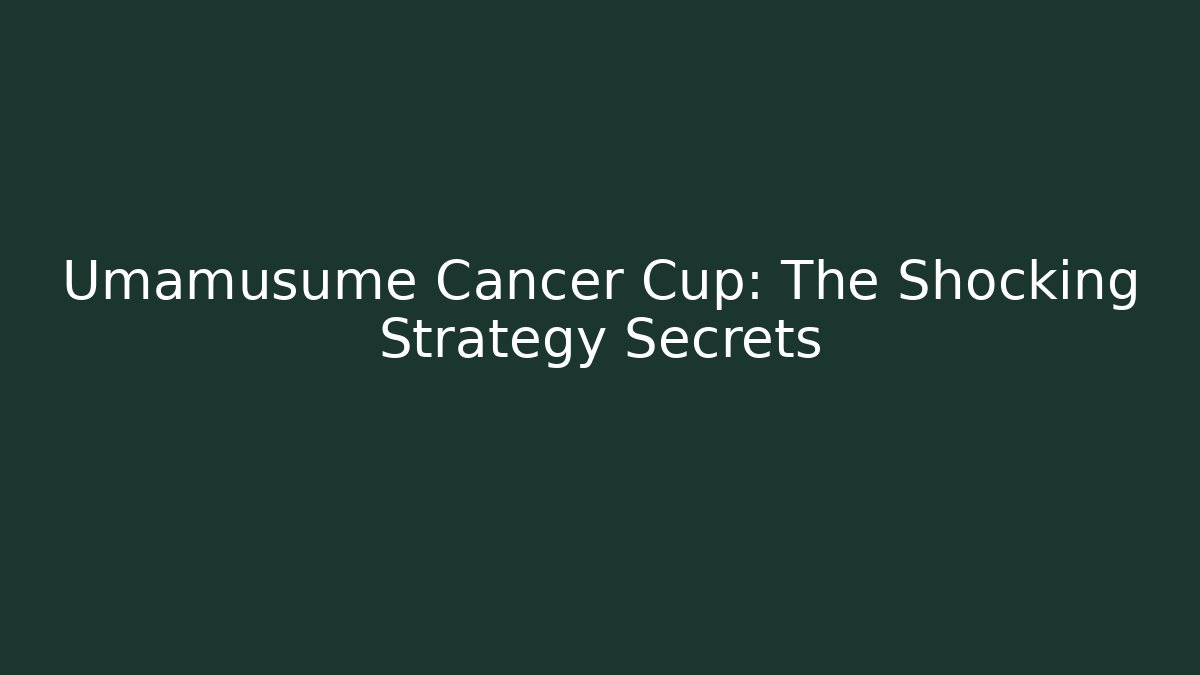 Umamusume Cancer Cup: The Shocking Strategy Secrets