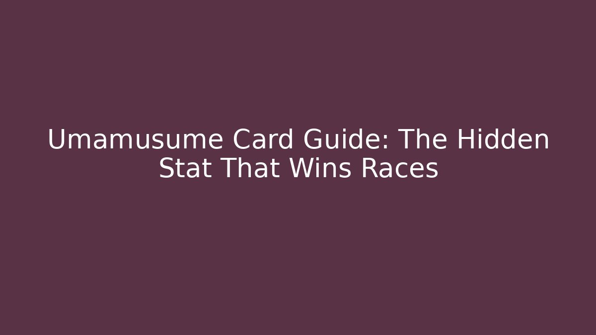 Umamusume Card Guide: The Hidden Stat That Wins Races