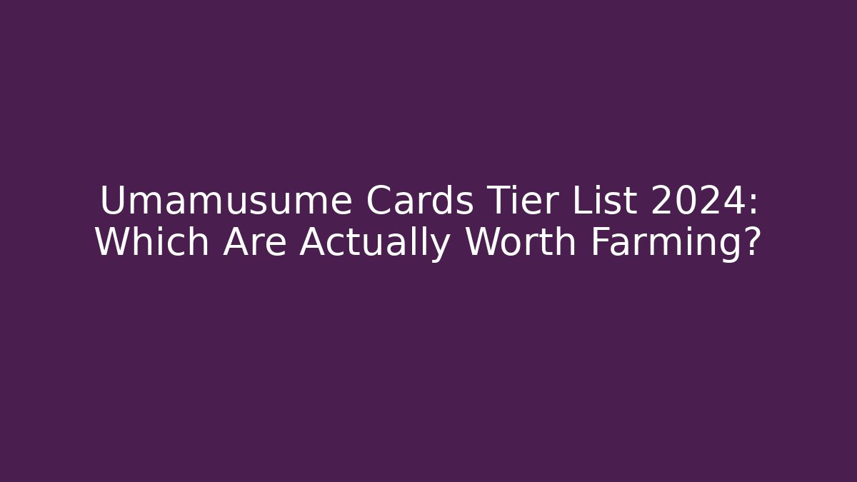 Umamusume Cards Tier List 2024: Which Are Actually Worth Farming?
