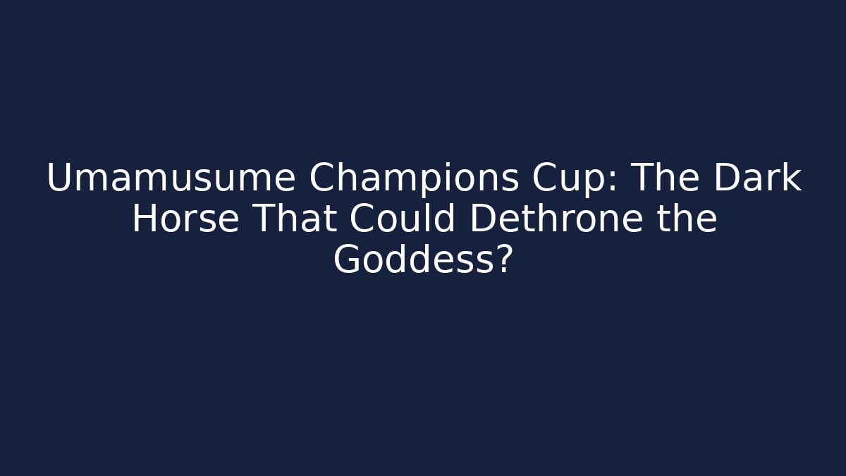 Umamusume Champions Cup: The Dark Horse That Could Dethrone the Goddess?