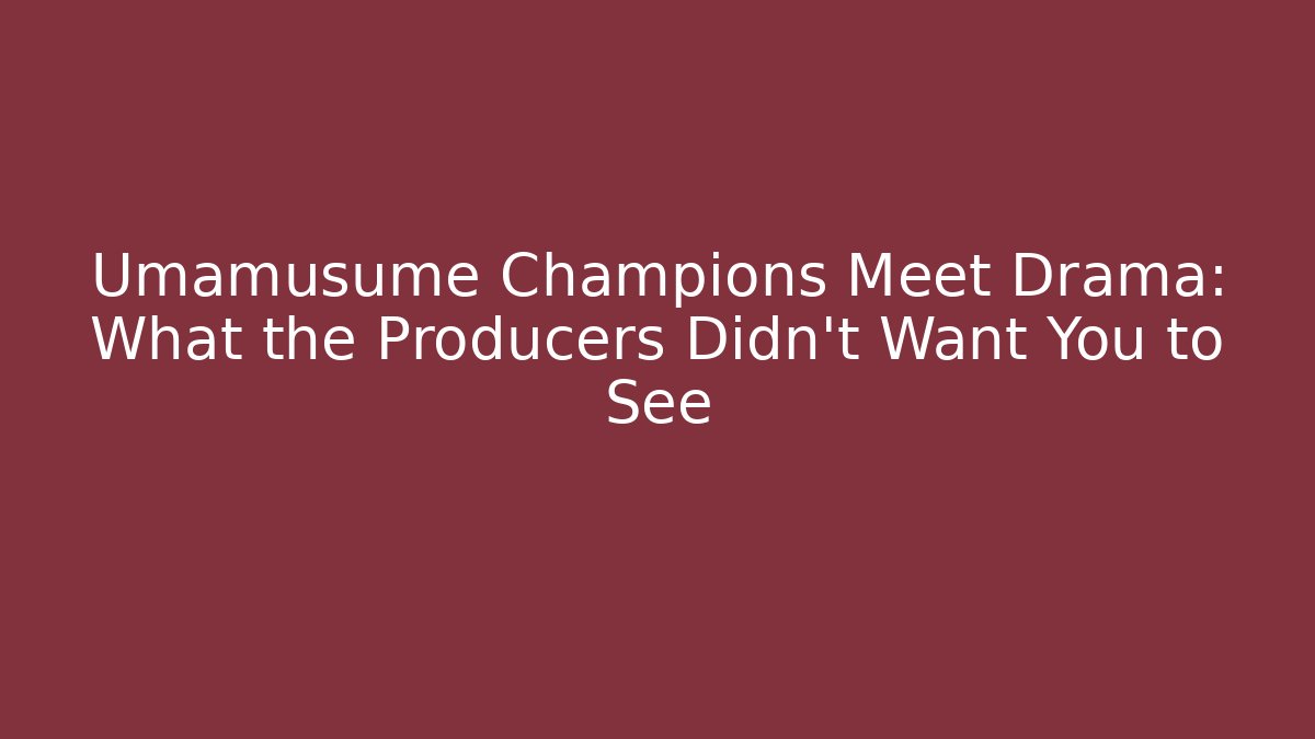 Umamusume Champions Meet Drama: What the Producers Didn't Want You to See