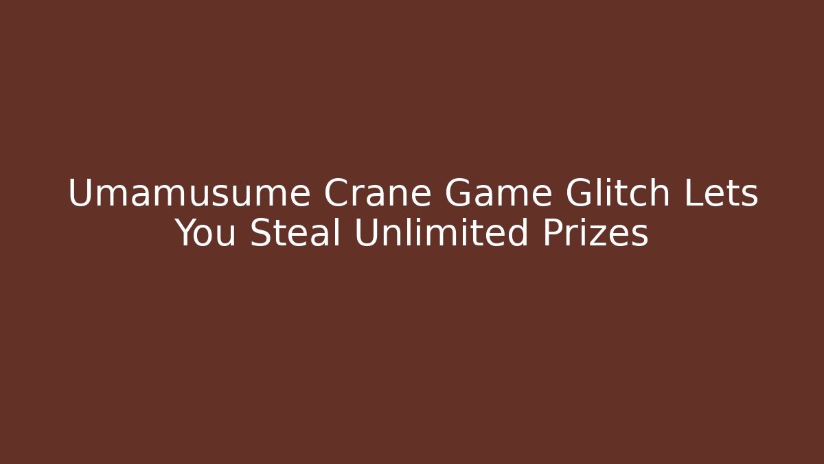 Umamusume Crane Game Glitch Lets You Steal Unlimited Prizes