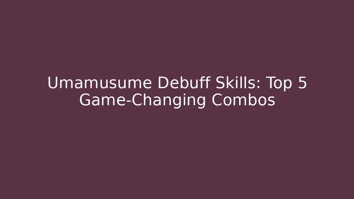 Umamusume Debuff Skills: Top 5 Game-Changing Combos - Critter Realm