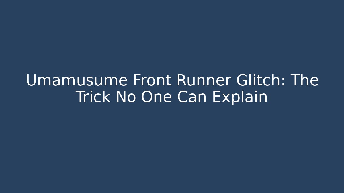 Umamusume Front Runner Glitch: The Trick No One Can Explain