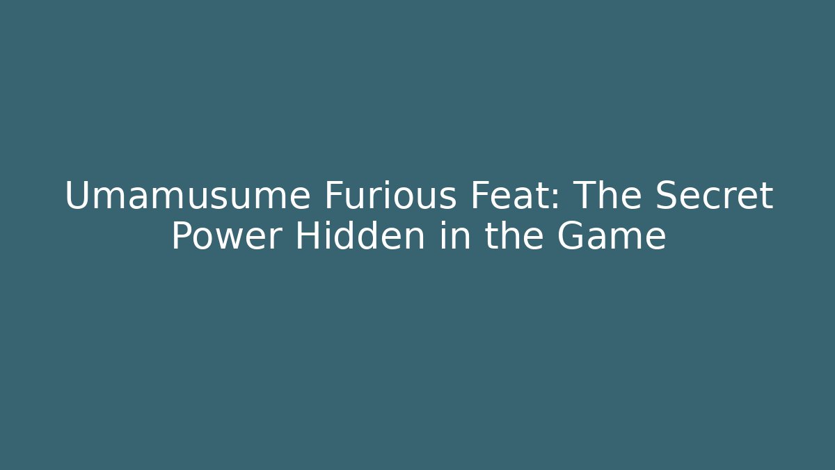 Umamusume Furious Feat: The Secret Power Hidden in the Game