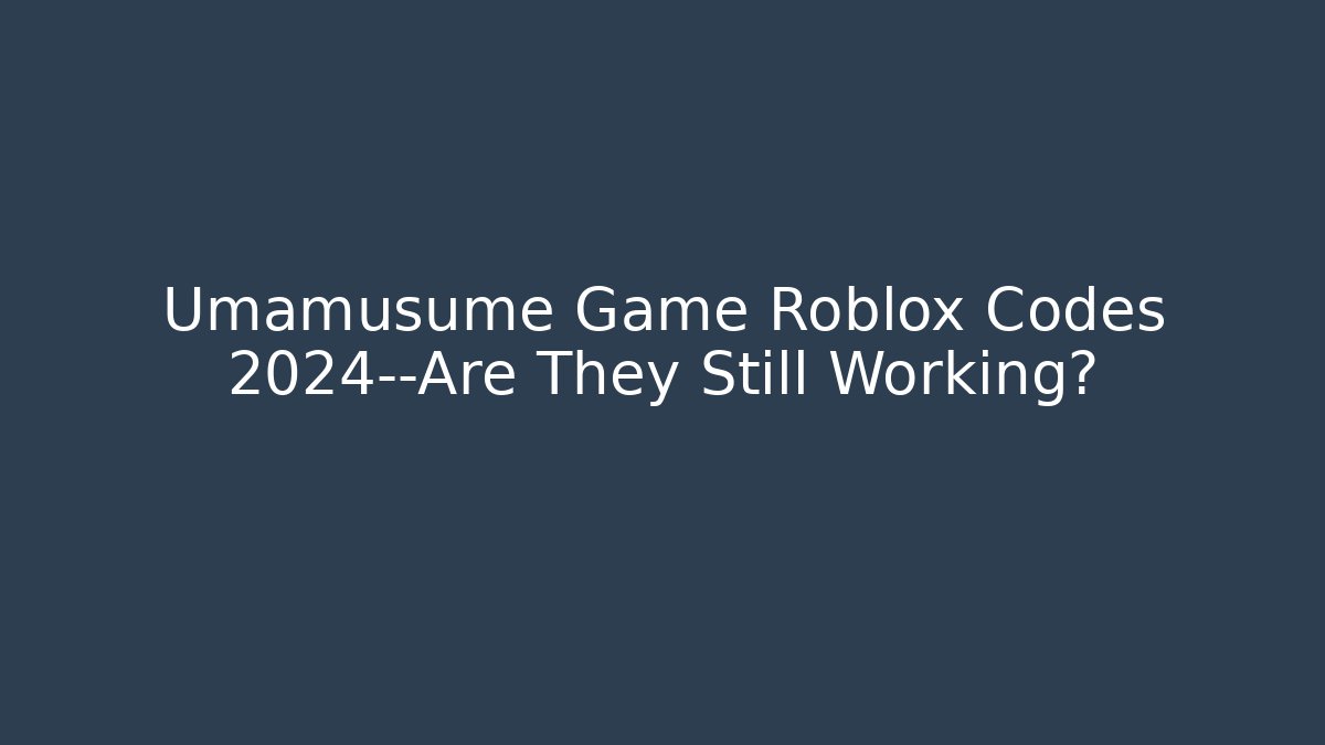 Umamusume Game Roblox Codes 2024—Are They Still Working?